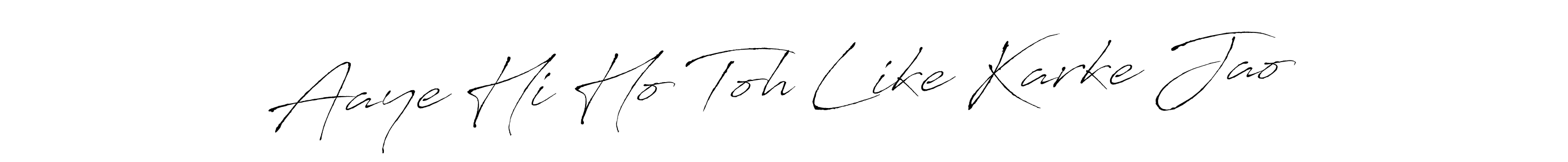 Also we have Aaye Hi Ho Toh Like Karke Jao name is the best signature style. Create professional handwritten signature collection using Antro_Vectra autograph style. Aaye Hi Ho Toh Like Karke Jao signature style 6 images and pictures png