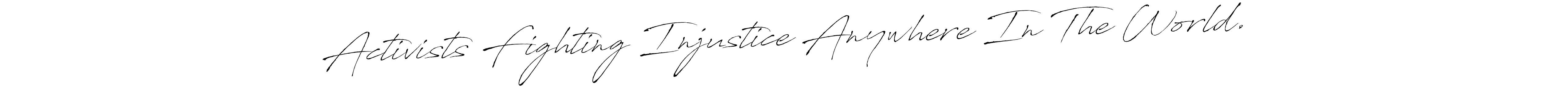 Also You can easily find your signature by using the search form. We will create Activists Fighting Injustice Anywhere In The World. name handwritten signature images for you free of cost using Antro_Vectra sign style. Activists Fighting Injustice Anywhere In The World. signature style 6 images and pictures png