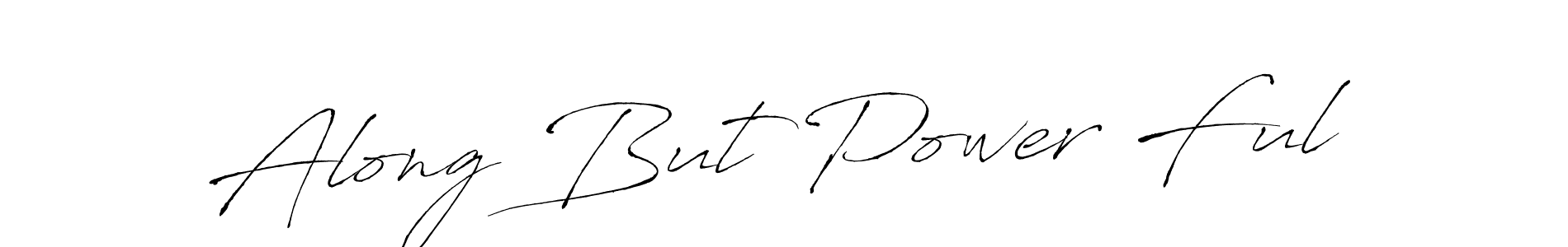 Use a signature maker to create a handwritten signature online. With this signature software, you can design (Antro_Vectra) your own signature for name Along But Power Ful. Along But Power Ful signature style 6 images and pictures png