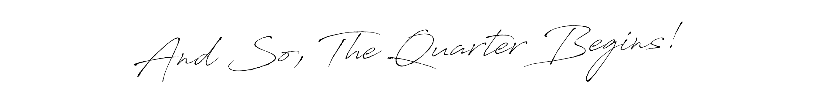 if you are searching for the best signature style for your name And So, The Quarter Begins!. so please give up your signature search. here we have designed multiple signature styles  using Antro_Vectra. And So, The Quarter Begins! signature style 6 images and pictures png