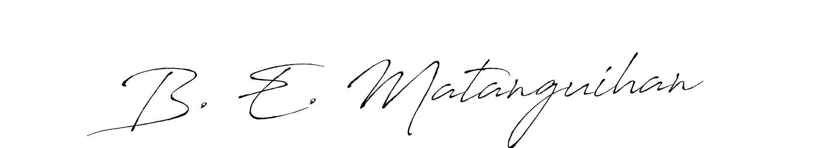 Design your own signature with our free online signature maker. With this signature software, you can create a handwritten (Antro_Vectra) signature for name B. E. Matanguihan. B. E. Matanguihan signature style 6 images and pictures png