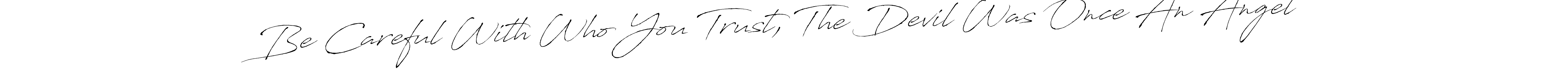 How to Draw Be Careful With Who You Trust, The Devil Was Once An Angel signature style? Antro_Vectra is a latest design signature styles for name Be Careful With Who You Trust, The Devil Was Once An Angel. Be Careful With Who You Trust, The Devil Was Once An Angel signature style 6 images and pictures png