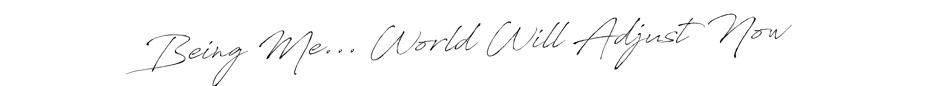 Create a beautiful signature design for name Being Me... World Will Adjust Now. With this signature (Antro_Vectra) fonts, you can make a handwritten signature for free. Being Me... World Will Adjust Now signature style 6 images and pictures png