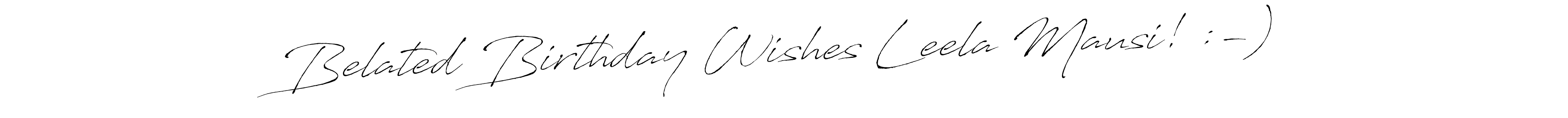 How to make Belated Birthday Wishes Leela Mausi! :-) signature? Antro_Vectra is a professional autograph style. Create handwritten signature for Belated Birthday Wishes Leela Mausi! :-) name. Belated Birthday Wishes Leela Mausi! :-) signature style 6 images and pictures png