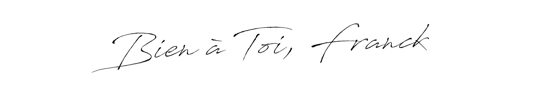 You should practise on your own different ways (Antro_Vectra) to write your name (Bien à Toi, Franck) in signature. don't let someone else do it for you. Bien à Toi, Franck signature style 6 images and pictures png