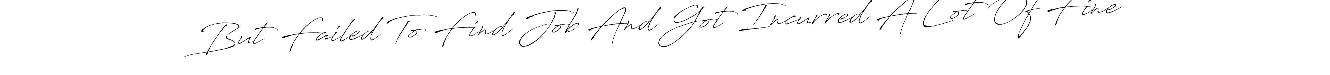 Antro_Vectra is a professional signature style that is perfect for those who want to add a touch of class to their signature. It is also a great choice for those who want to make their signature more unique. Get But Failed To Find Job And Got Incurred A Lot Of Fine name to fancy signature for free. But Failed To Find Job And Got Incurred A Lot Of Fine signature style 6 images and pictures png