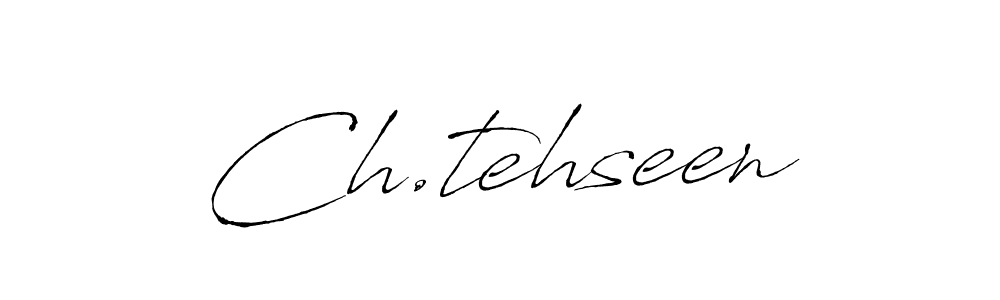 Create a beautiful signature design for name Ch.tehseen. With this signature (Antro_Vectra) fonts, you can make a handwritten signature for free. Ch.tehseen signature style 6 images and pictures png