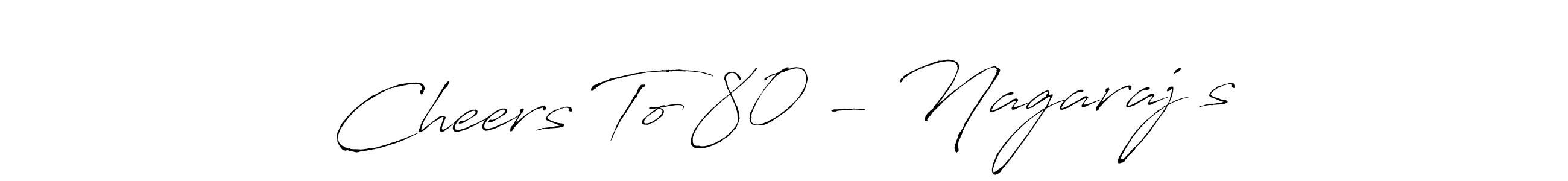 Once you've used our free online signature maker to create your best signature Antro_Vectra style, it's time to enjoy all of the benefits that Cheers To 80 - Nagaraj’s name signing documents. Cheers To 80 - Nagaraj’s signature style 6 images and pictures png