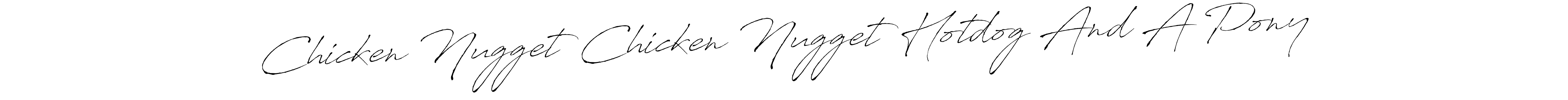 Also You can easily find your signature by using the search form. We will create Chicken Nugget Chicken Nugget Hotdog And A Pony name handwritten signature images for you free of cost using Antro_Vectra sign style. Chicken Nugget Chicken Nugget Hotdog And A Pony signature style 6 images and pictures png