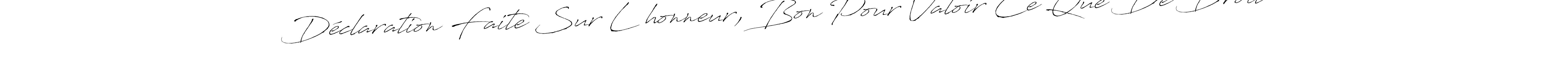 if you are searching for the best signature style for your name Déclaration Faite Sur L’honneur, Bon Pour Valoir Ce Que De Droit. so please give up your signature search. here we have designed multiple signature styles  using Antro_Vectra. Déclaration Faite Sur L’honneur, Bon Pour Valoir Ce Que De Droit signature style 6 images and pictures png