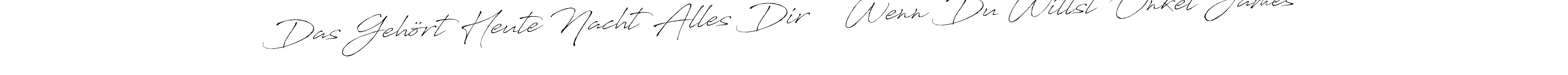 Das Gehört Heute Nacht Alles Dir    Wenn Du Willst Onkel James stylish signature style. Best Handwritten Sign (Antro_Vectra) for my name. Handwritten Signature Collection Ideas for my name Das Gehört Heute Nacht Alles Dir    Wenn Du Willst Onkel James. Das Gehört Heute Nacht Alles Dir    Wenn Du Willst Onkel James signature style 6 images and pictures png