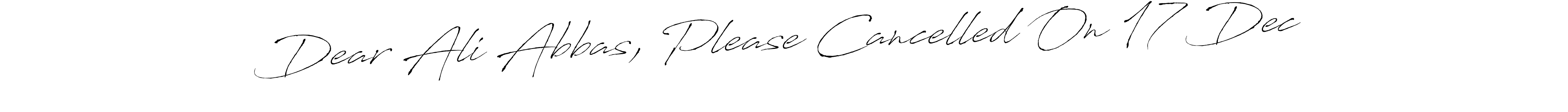 Make a beautiful signature design for name Dear Ali Abbas, Please Cancelled On 17 Dec. With this signature (Antro_Vectra) style, you can create a handwritten signature for free. Dear Ali Abbas, Please Cancelled On 17 Dec signature style 6 images and pictures png