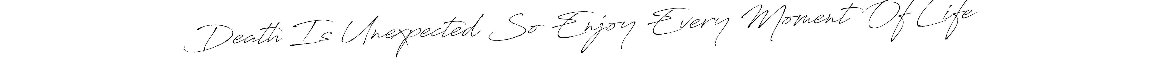 Use a signature maker to create a handwritten signature online. With this signature software, you can design (Antro_Vectra) your own signature for name Death Is Unexpected So Enjoy Every Moment Of Life. Death Is Unexpected So Enjoy Every Moment Of Life signature style 6 images and pictures png