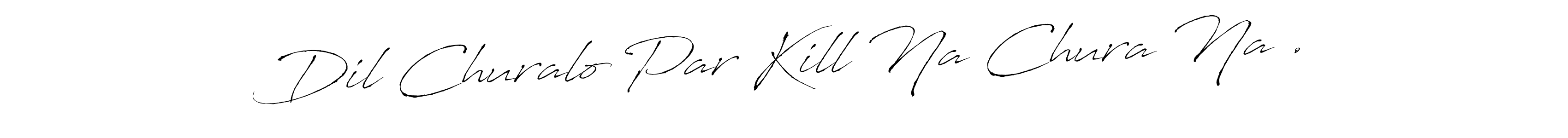 You should practise on your own different ways (Antro_Vectra) to write your name (Dil Churalo Par Kill Na Chura Na .) in signature. don't let someone else do it for you. Dil Churalo Par Kill Na Chura Na . signature style 6 images and pictures png