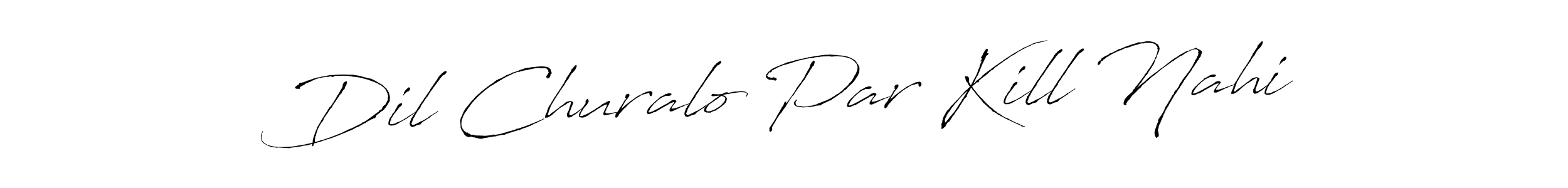 Make a beautiful signature design for name Dil Churalo Par Kill Nahi. With this signature (Antro_Vectra) style, you can create a handwritten signature for free. Dil Churalo Par Kill Nahi signature style 6 images and pictures png