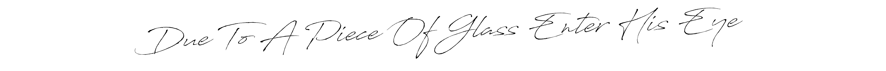 Similarly Antro_Vectra is the best handwritten signature design. Signature creator online .You can use it as an online autograph creator for name Due To A Piece Of Glass Enter His Eye. Due To A Piece Of Glass Enter His Eye signature style 6 images and pictures png