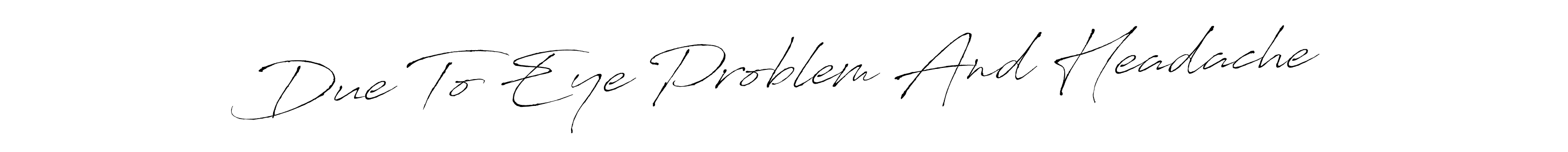 Use a signature maker to create a handwritten signature online. With this signature software, you can design (Antro_Vectra) your own signature for name Due To Eye Problem And Headache. Due To Eye Problem And Headache signature style 6 images and pictures png
