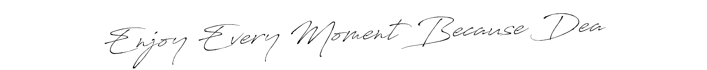 Make a beautiful signature design for name Enjoy Every Moment Because Dea. Use this online signature maker to create a handwritten signature for free. Enjoy Every Moment Because Dea signature style 6 images and pictures png