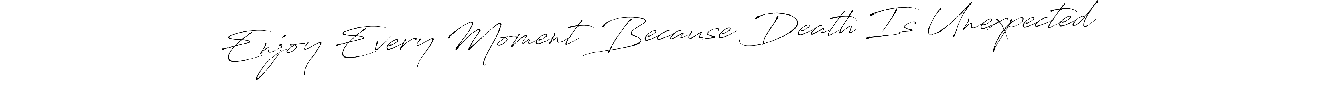 Make a beautiful signature design for name Enjoy Every Moment Because Death Is Unexpected. Use this online signature maker to create a handwritten signature for free. Enjoy Every Moment Because Death Is Unexpected signature style 6 images and pictures png