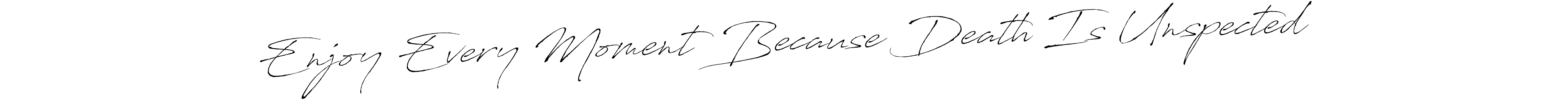 Design your own signature with our free online signature maker. With this signature software, you can create a handwritten (Antro_Vectra) signature for name Enjoy Every Moment Because Death Is Unspected. Enjoy Every Moment Because Death Is Unspected signature style 6 images and pictures png