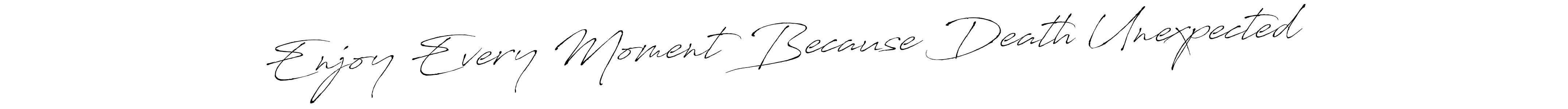 The best way (Antro_Vectra) to make a short signature is to pick only two or three words in your name. The name Enjoy Every Moment Because Death Unexpected include a total of six letters. For converting this name. Enjoy Every Moment Because Death Unexpected signature style 6 images and pictures png
