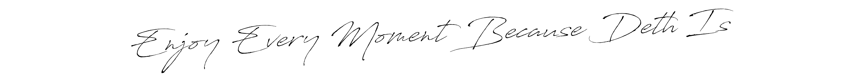 How to make Enjoy Every Moment Because Deth Is name signature. Use Antro_Vectra style for creating short signs online. This is the latest handwritten sign. Enjoy Every Moment Because Deth Is signature style 6 images and pictures png