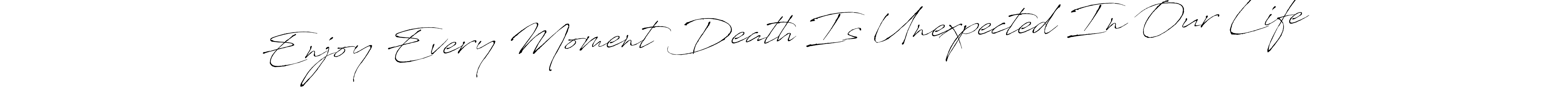 Use a signature maker to create a handwritten signature online. With this signature software, you can design (Antro_Vectra) your own signature for name Enjoy Every Moment Death Is Unexpected In Our Life. Enjoy Every Moment Death Is Unexpected In Our Life signature style 6 images and pictures png