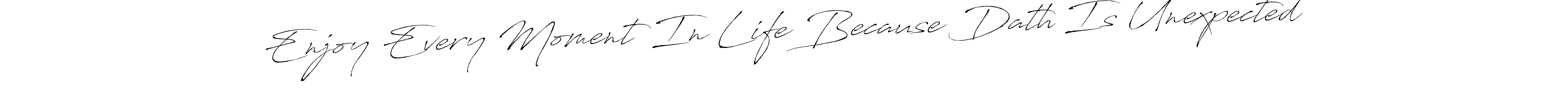 Enjoy Every Moment In Life Because Dath Is Unexpected stylish signature style. Best Handwritten Sign (Antro_Vectra) for my name. Handwritten Signature Collection Ideas for my name Enjoy Every Moment In Life Because Dath Is Unexpected. Enjoy Every Moment In Life Because Dath Is Unexpected signature style 6 images and pictures png