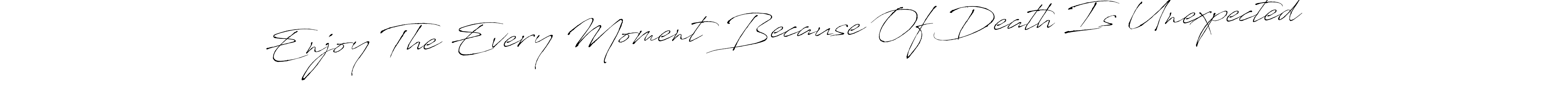 The best way (Antro_Vectra) to make a short signature is to pick only two or three words in your name. The name Enjoy The Every Moment Because Of Death Is Unexpected include a total of six letters. For converting this name. Enjoy The Every Moment Because Of Death Is Unexpected signature style 6 images and pictures png