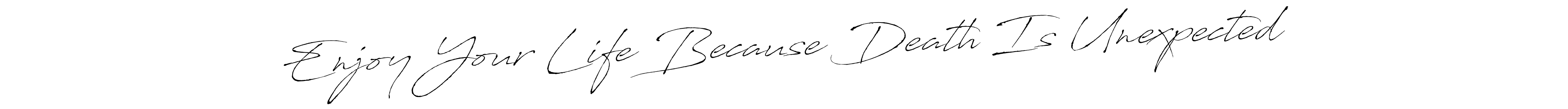 Use a signature maker to create a handwritten signature online. With this signature software, you can design (Antro_Vectra) your own signature for name Enjoy Your Life Because Death Is Unexpected. Enjoy Your Life Because Death Is Unexpected signature style 6 images and pictures png