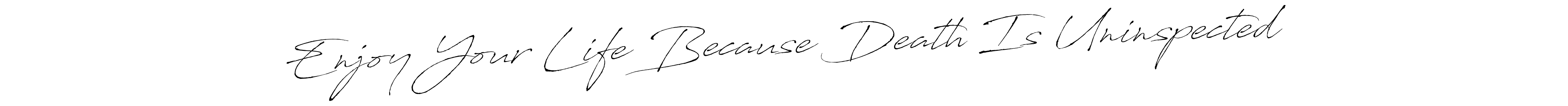 Create a beautiful signature design for name Enjoy Your Life Because Death Is Uninspected. With this signature (Antro_Vectra) fonts, you can make a handwritten signature for free. Enjoy Your Life Because Death Is Uninspected signature style 6 images and pictures png