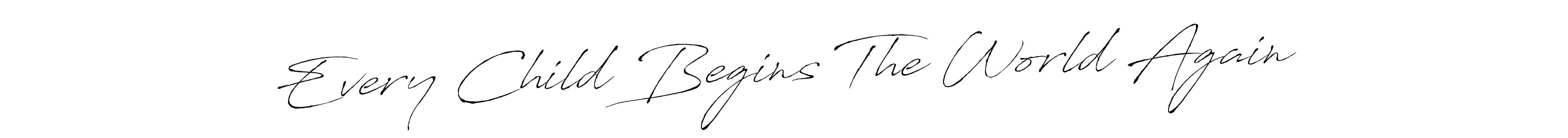 Use a signature maker to create a handwritten signature online. With this signature software, you can design (Antro_Vectra) your own signature for name Every Child Begins The World Again. Every Child Begins The World Again signature style 6 images and pictures png