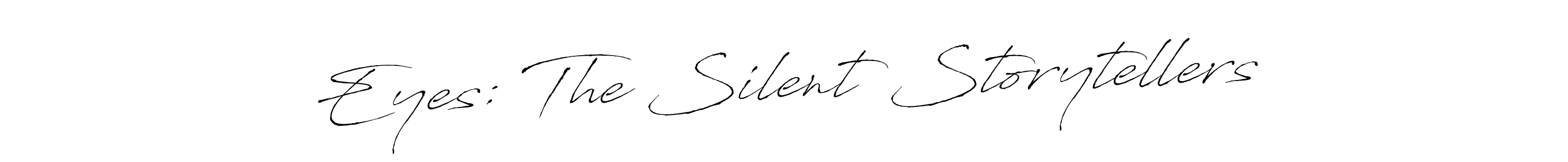Design your own signature with our free online signature maker. With this signature software, you can create a handwritten (Antro_Vectra) signature for name Eyes: The Silent Storytellers. Eyes: The Silent Storytellers signature style 6 images and pictures png