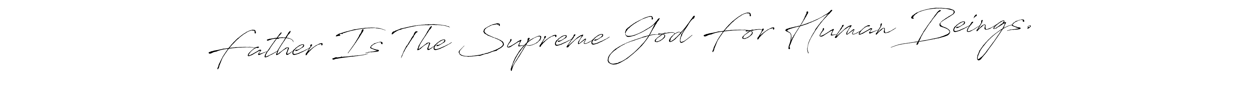 Create a beautiful signature design for name Father Is The Supreme God For Human Beings.. With this signature (Antro_Vectra) fonts, you can make a handwritten signature for free. Father Is The Supreme God For Human Beings. signature style 6 images and pictures png