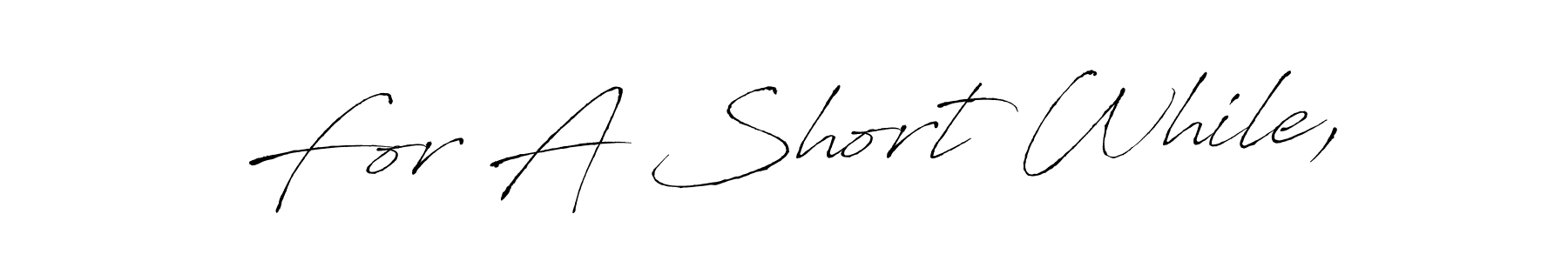 How to make For A Short While, signature? Antro_Vectra is a professional autograph style. Create handwritten signature for For A Short While, name. For A Short While, signature style 6 images and pictures png