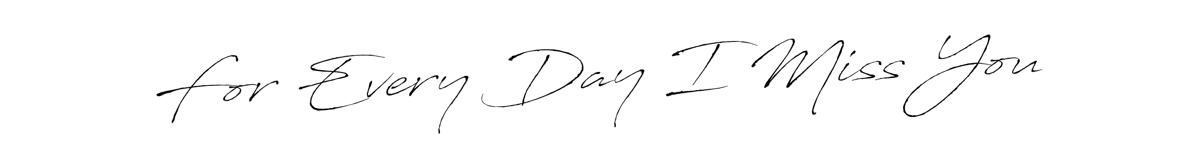 Use a signature maker to create a handwritten signature online. With this signature software, you can design (Antro_Vectra) your own signature for name For Every Day I Miss You. For Every Day I Miss You signature style 6 images and pictures png
