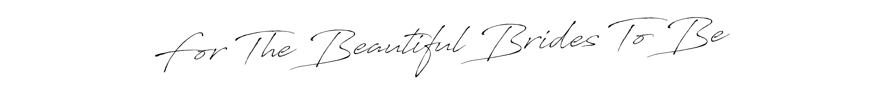 Make a beautiful signature design for name For The Beautiful Brides To Be. With this signature (Antro_Vectra) style, you can create a handwritten signature for free. For The Beautiful Brides To Be signature style 6 images and pictures png