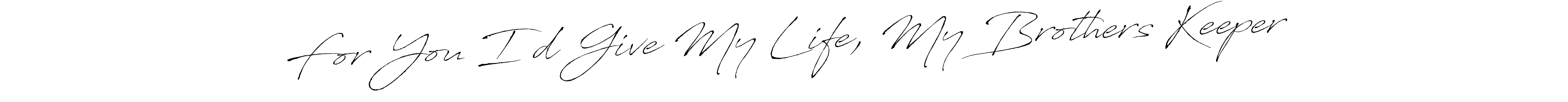 For You I’d Give My Life, My Brothers Keeper stylish signature style. Best Handwritten Sign (Antro_Vectra) for my name. Handwritten Signature Collection Ideas for my name For You I’d Give My Life, My Brothers Keeper. For You I’d Give My Life, My Brothers Keeper signature style 6 images and pictures png