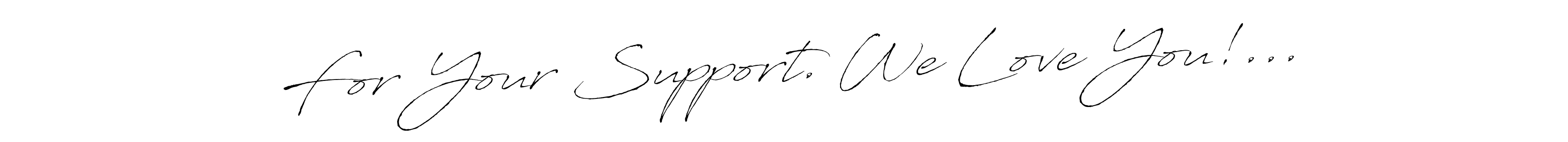 It looks lik you need a new signature style for name For Your Support. We Love You!.... Design unique handwritten (Antro_Vectra) signature with our free signature maker in just a few clicks. For Your Support. We Love You!... signature style 6 images and pictures png
