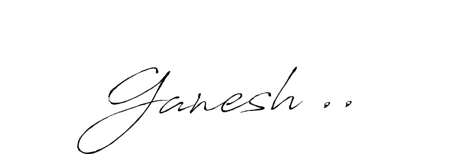 Make a beautiful signature design for name Ganesh ... With this signature (Antro_Vectra) style, you can create a handwritten signature for free. Ganesh .. signature style 6 images and pictures png