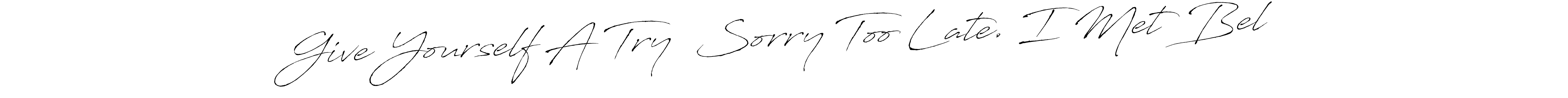 Also You can easily find your signature by using the search form. We will create Give Yourself A Try… Sorry Too Late. I Met Bel name handwritten signature images for you free of cost using Antro_Vectra sign style. Give Yourself A Try… Sorry Too Late. I Met Bel signature style 6 images and pictures png