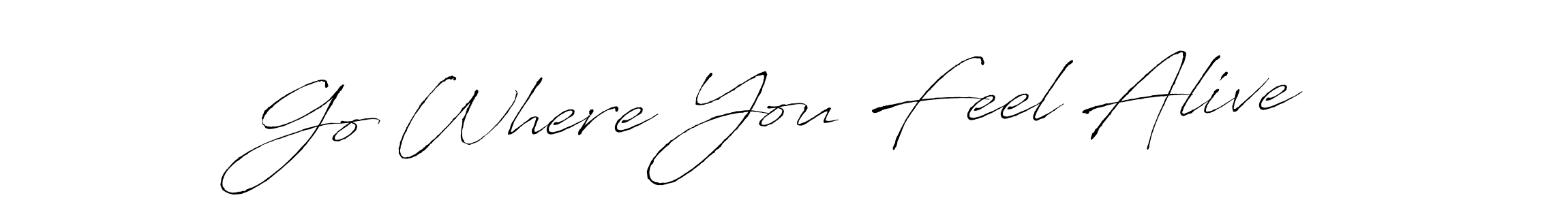 How to make Go Where You Feel Alive name signature. Use Antro_Vectra style for creating short signs online. This is the latest handwritten sign. Go Where You Feel Alive signature style 6 images and pictures png