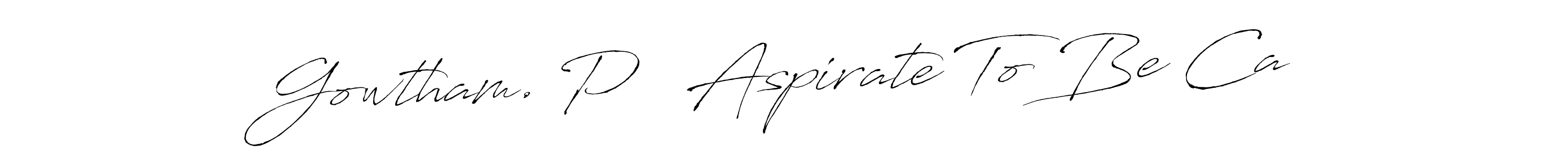 Also You can easily find your signature by using the search form. We will create Gowtham. P   Aspirate To Be Ca name handwritten signature images for you free of cost using Antro_Vectra sign style. Gowtham. P   Aspirate To Be Ca signature style 6 images and pictures png