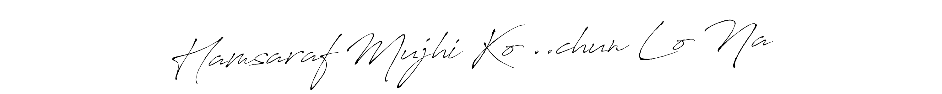 It looks lik you need a new signature style for name Hamsaraf Mujhi Ko ..chun Lo Na. Design unique handwritten (Antro_Vectra) signature with our free signature maker in just a few clicks. Hamsaraf Mujhi Ko ..chun Lo Na signature style 6 images and pictures png