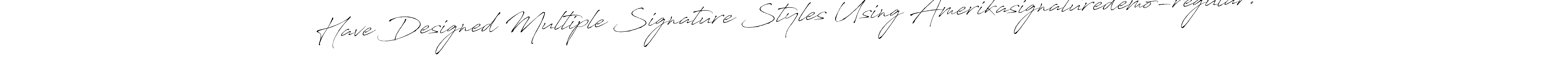 How to make Have Designed Multiple Signature Styles Using Amerikasignaturedemo-regular. name signature. Use Antro_Vectra style for creating short signs online. This is the latest handwritten sign. Have Designed Multiple Signature Styles Using Amerikasignaturedemo-regular. signature style 6 images and pictures png