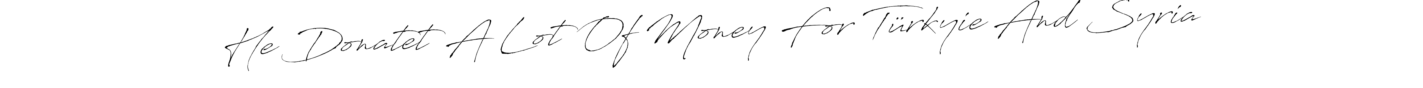 See photos of He Donatet A Lot Of Money For Türkyie And Syria official signature by Spectra . Check more albums & portfolios. Read reviews & check more about Antro_Vectra font. He Donatet A Lot Of Money For Türkyie And Syria signature style 6 images and pictures png