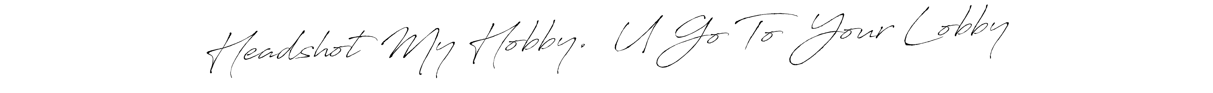 How to make Headshot My Hobby.  U Go To  Your Lobby signature? Antro_Vectra is a professional autograph style. Create handwritten signature for Headshot My Hobby.  U Go To  Your Lobby name. Headshot My Hobby.  U Go To  Your Lobby signature style 6 images and pictures png