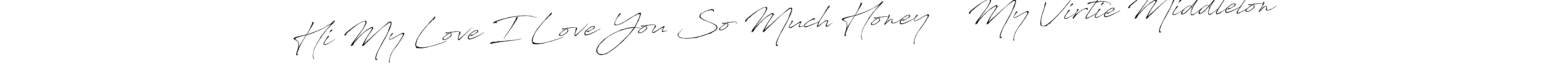 Create a beautiful signature design for name Hi My Love I Love You So Much Honey ❤️ My Virtie Middleton. With this signature (Antro_Vectra) fonts, you can make a handwritten signature for free. Hi My Love I Love You So Much Honey ❤️ My Virtie Middleton signature style 6 images and pictures png