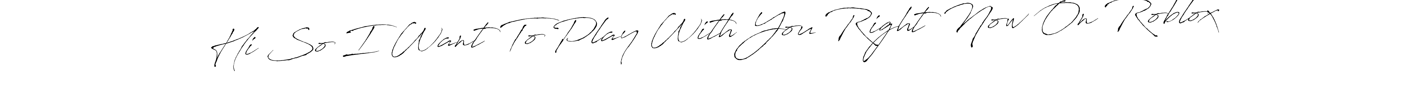Make a short Hi So I Want To Play With You Right Now On Roblox signature style. Manage your documents anywhere anytime using Antro_Vectra. Create and add eSignatures, submit forms, share and send files easily. Hi So I Want To Play With You Right Now On Roblox signature style 6 images and pictures png