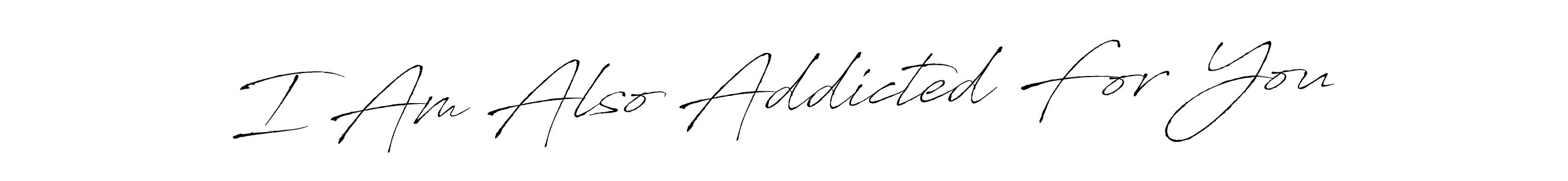 Design your own signature with our free online signature maker. With this signature software, you can create a handwritten (Antro_Vectra) signature for name I Am Also Addicted For You. I Am Also Addicted For You signature style 6 images and pictures png